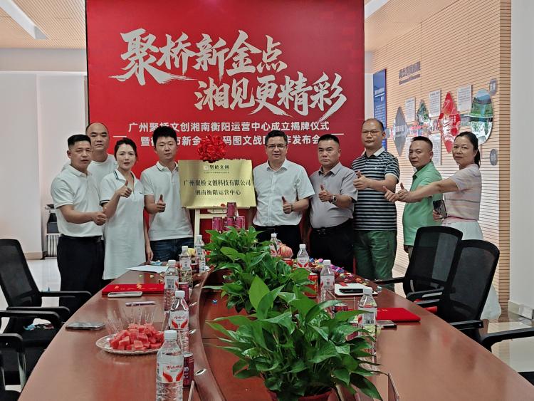 快訊！廣州聚橋文創湘南衡陽運營中心正式揭牌?